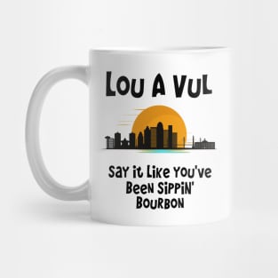 Louisville say it like you've been sippin' bourbon Mug